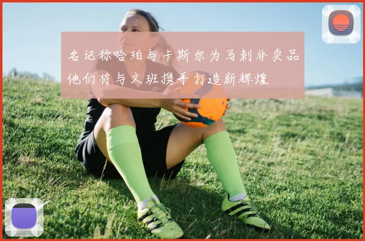名记称哈珀与卡斯尔为马刺非卖品他们将与文班携手打造新辉煌