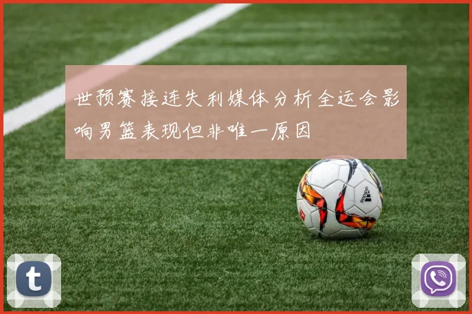 世预赛接连失利媒体分析全运会影响男篮表现但非唯一原因