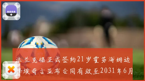 法兰克福正式签约21岁霍芬海姆边锋埃奇古亚布合同有效至2031年6月
